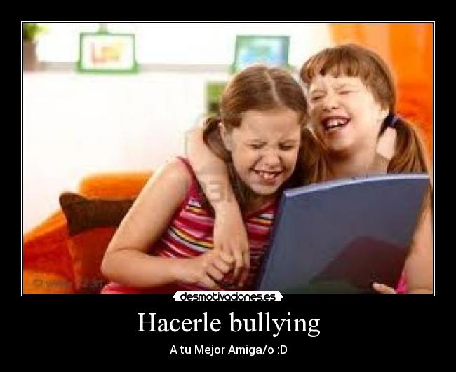 Hacerle bullying -