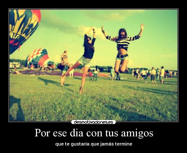 Por ese dia con tus amigos -