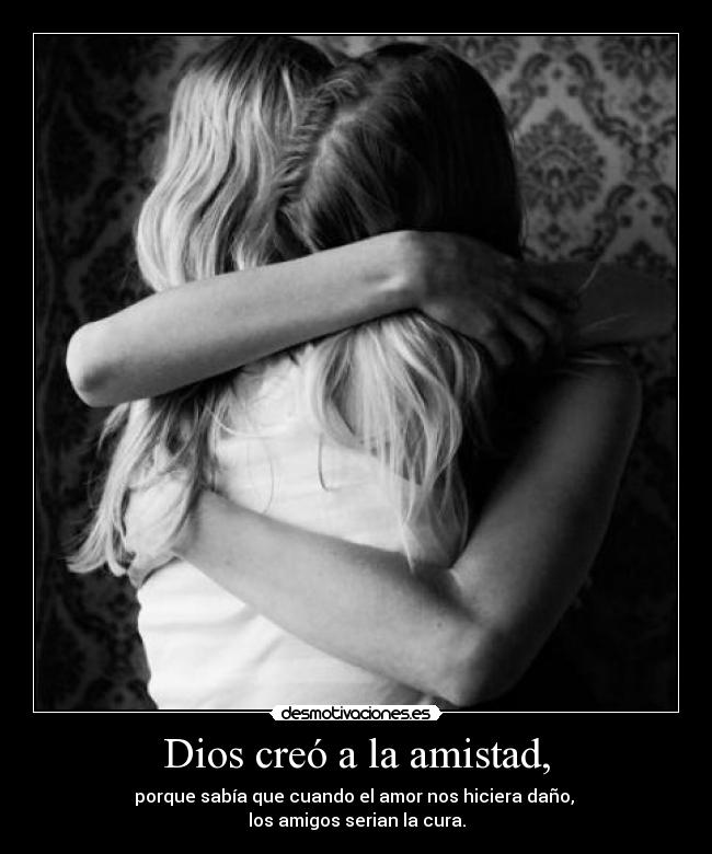 Dios creó a la amistad, -
