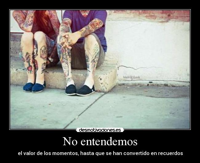 No entendemos - el valor de los momentos, hasta que se han convertido en recuerdos