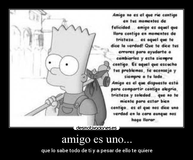 amigo es uno... - que lo sabe todo de ti y a pesar de ello te quiere