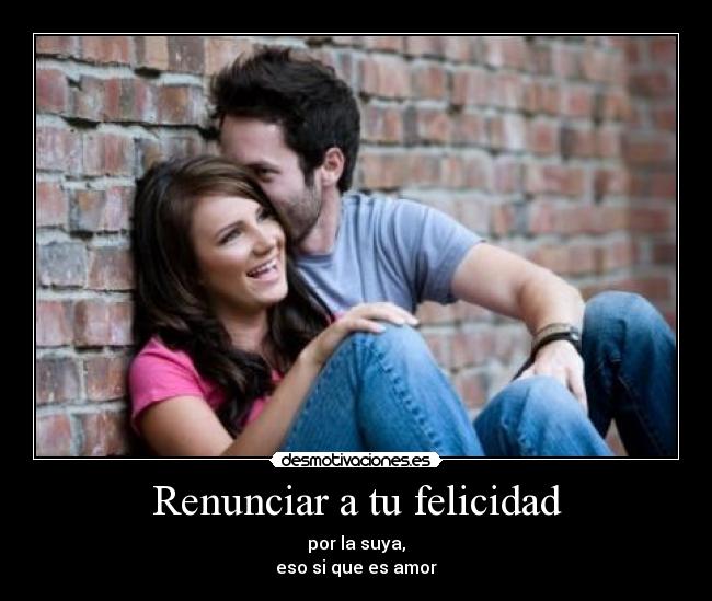 Renunciar a tu felicidad - 