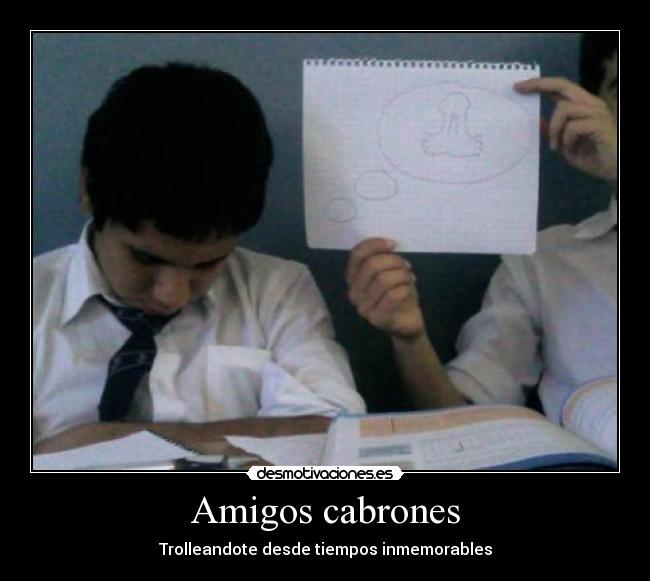 Amigos cabrones - Trolleandote desde tiempos inmemorables