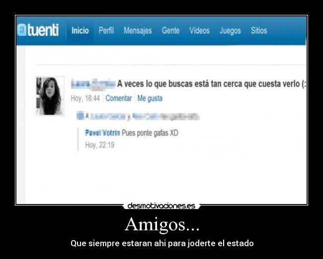 Amigos... - Que siempre estaran ahi para joderte el estado