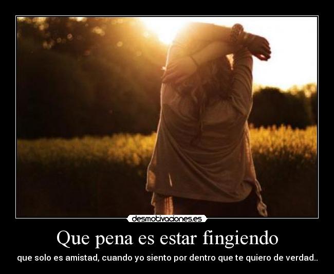 Que pena es estar fingiendo -