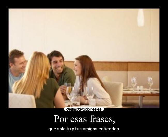 Por esas frases, -