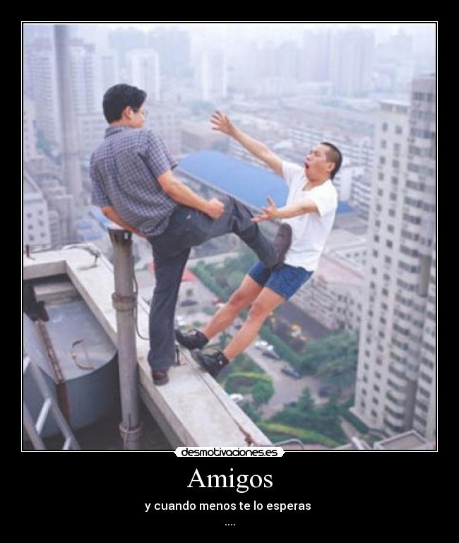 Amigos - y cuando menos te lo esperas
....