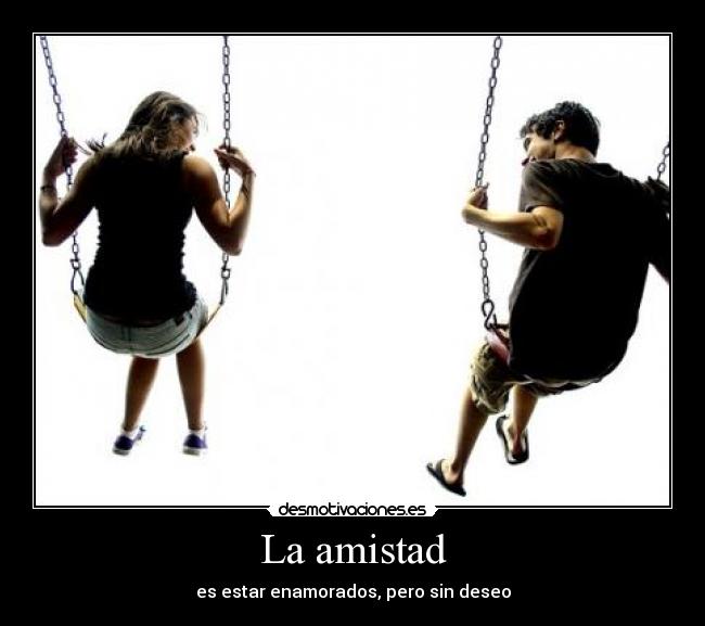 La amistad - es estar enamorados, pero sin deseo