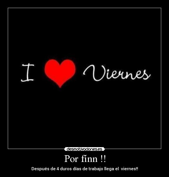 Por fínn !! - Después de 4 duros días de trabajo llega el viernes!!