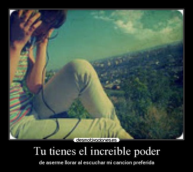 Tu tienes el increible poder -