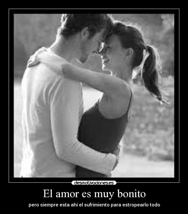 El amor es muy bonito - pero siempre esta ahí el sufrimiento para estropearlo todo
