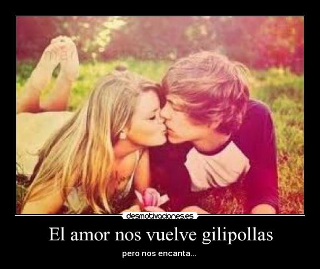 El amor nos vuelve gilipollas - 