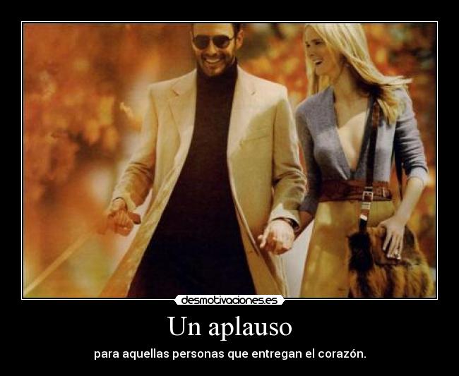 Un aplauso - para aquellas personas que entregan el corazón.