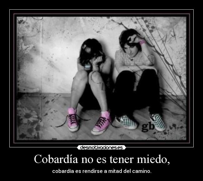 Cobardía no es tener miedo, - 