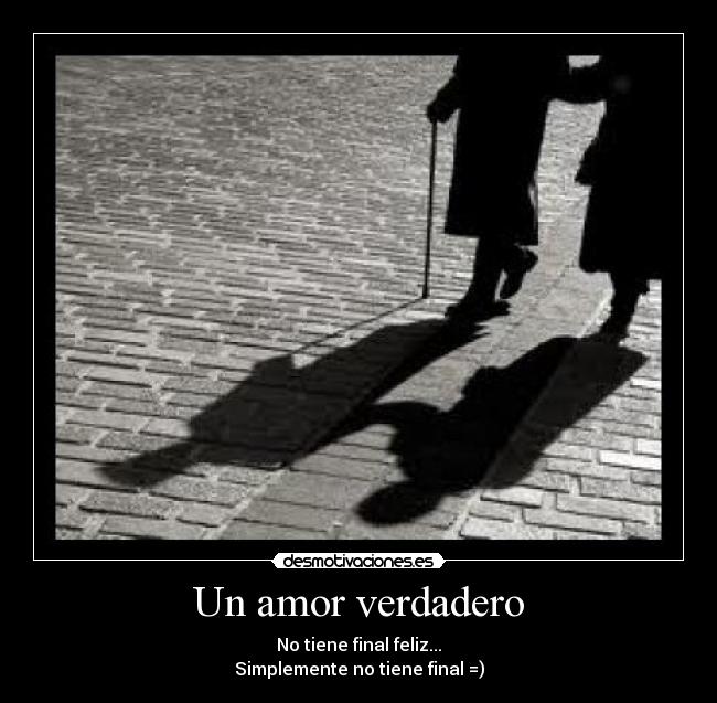 Un amor verdadero - No tiene final feliz...
Simplemente no tiene final =)