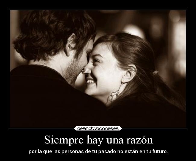 Siempre hay una razón - por la que las personas de tu pasado no están en tu futuro.