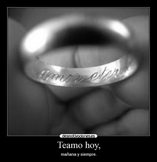 Teamo hoy, - mañana y siempre.