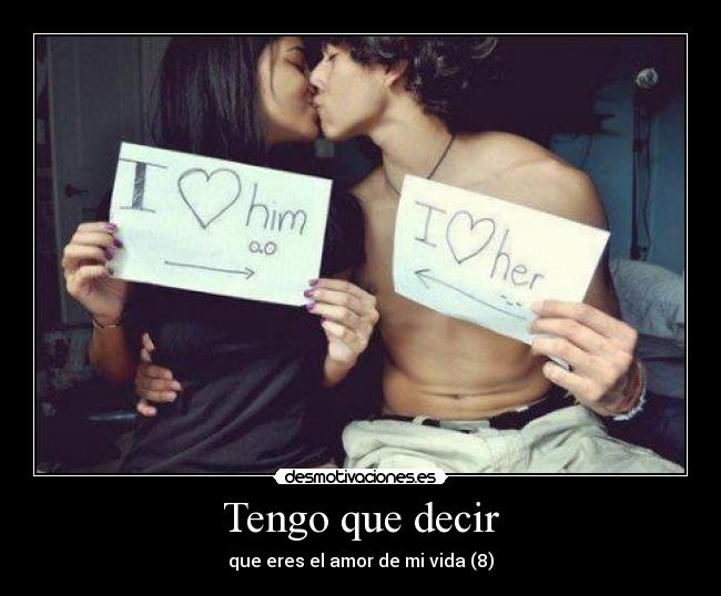Tengo que decir - que eres el amor de mi vida (8)