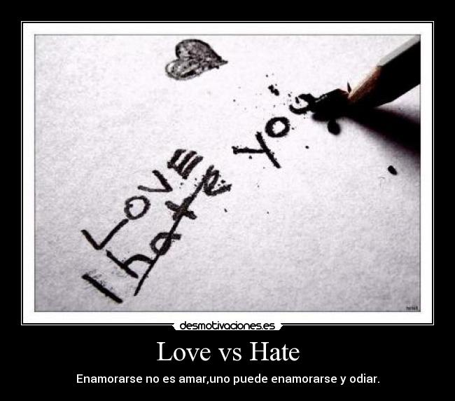 Love vs Hate - Enamorarse no es amar,uno puede enamorarse y odiar.