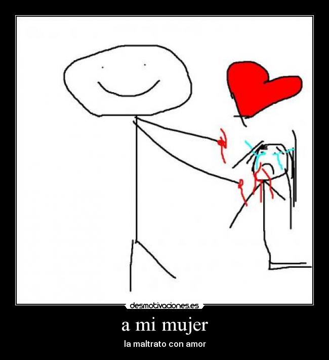 a mi mujer - la maltrato con amor