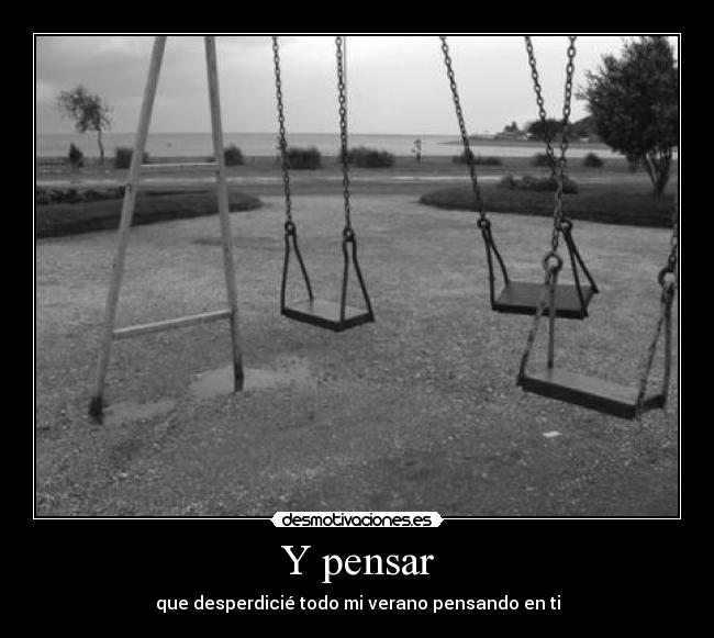 Y pensar - que desperdicié todo mi verano pensando en ti