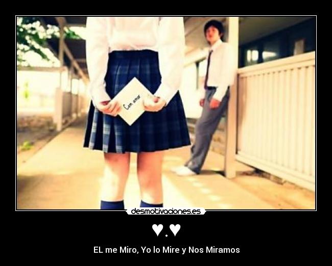 ♥.♥ - EL me Miro, Yo lo Mire y Nos Miramos