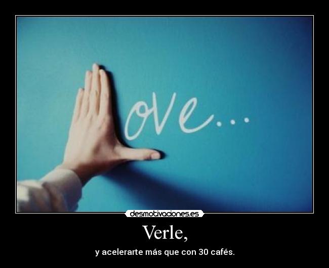 Verle, - y acelerarte más que con 30 cafés.