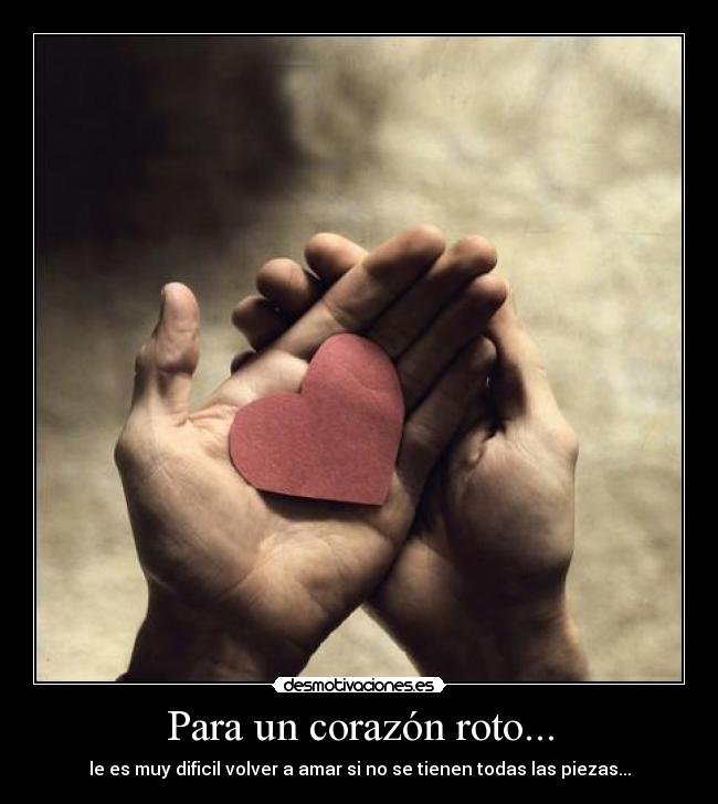 Para un corazón roto... - le es muy dificil volver a amar si no se tienen todas las piezas...