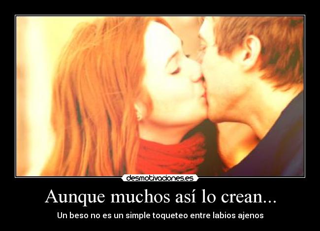 Aunque muchos así lo crean... - Un beso no es un simple toqueteo entre labios ajenos