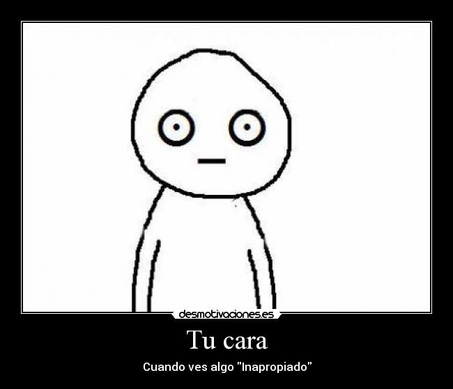 Tu cara - Cuando ves algo Inapropiado