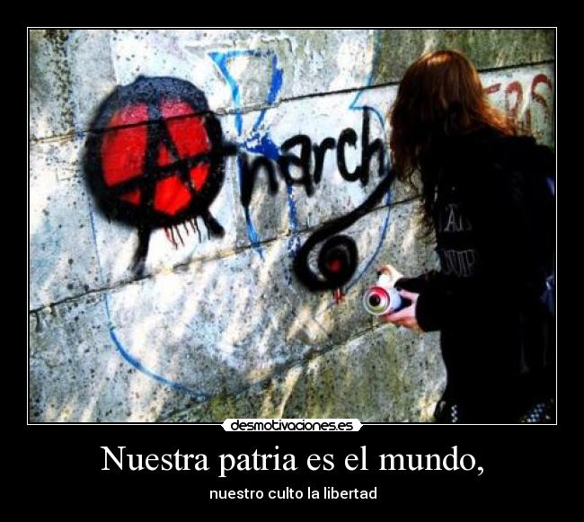 Nuestra patria es el mundo, - nuestro culto la libertad