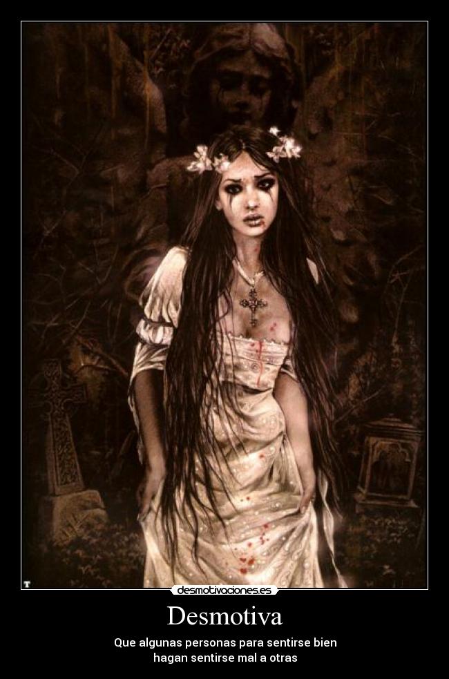 Desmotiva - Que algunas personas para sentirse bien
hagan sentirse mal a otras
