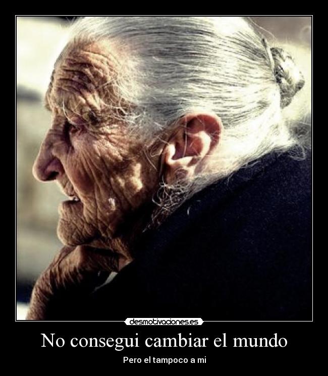 No consegui cambiar el mundo - Pero el tampoco a mi