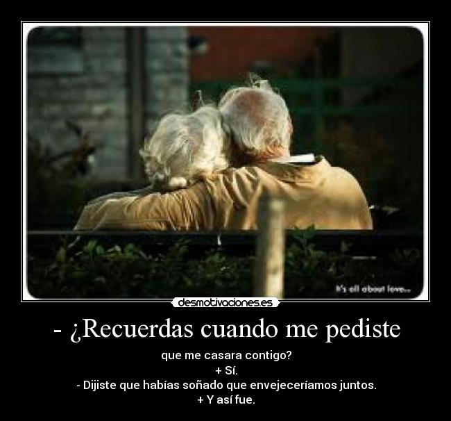 - ¿Recuerdas cuando me pediste -