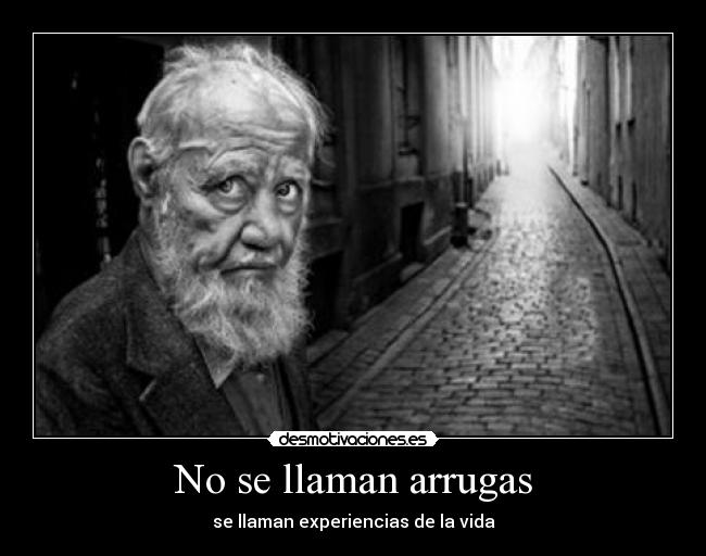 No se llaman arrugas - se llaman experiencias de la vida