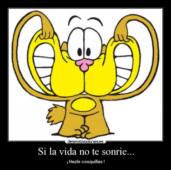 Si la vida no te sonrie... - ¡ Hazle cosquillas !