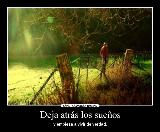 Deja atrás los sueños - y empieza a vivir de verdad.