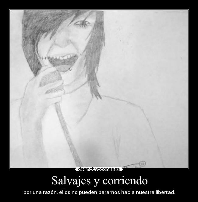 Salvajes y corriendo - por una razón, ellos no pueden pararnos hacia nuestra libertad.