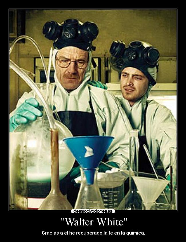 Walter White - Gracias a el he recuperado la fe en la quimica.