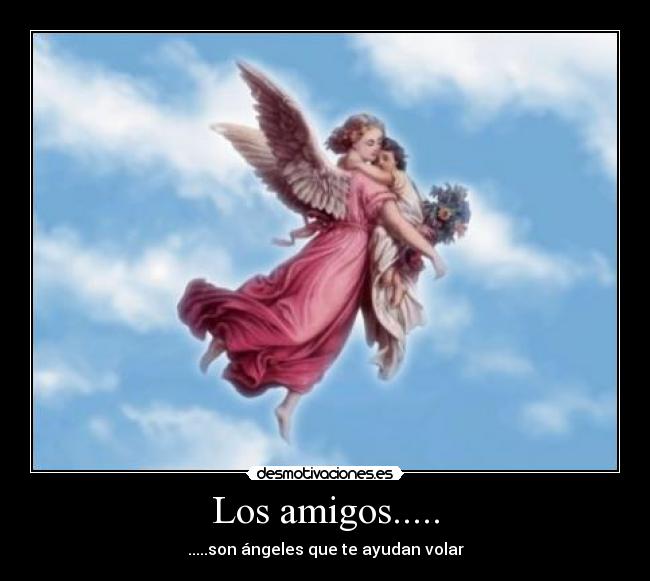 Los amigos..... - .....son ángeles que te ayudan volar
