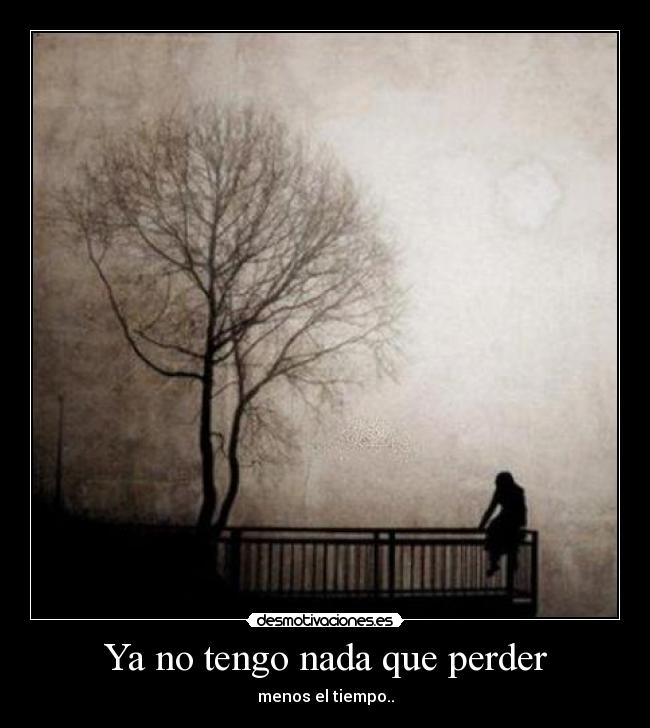Ya no tengo nada que perder -