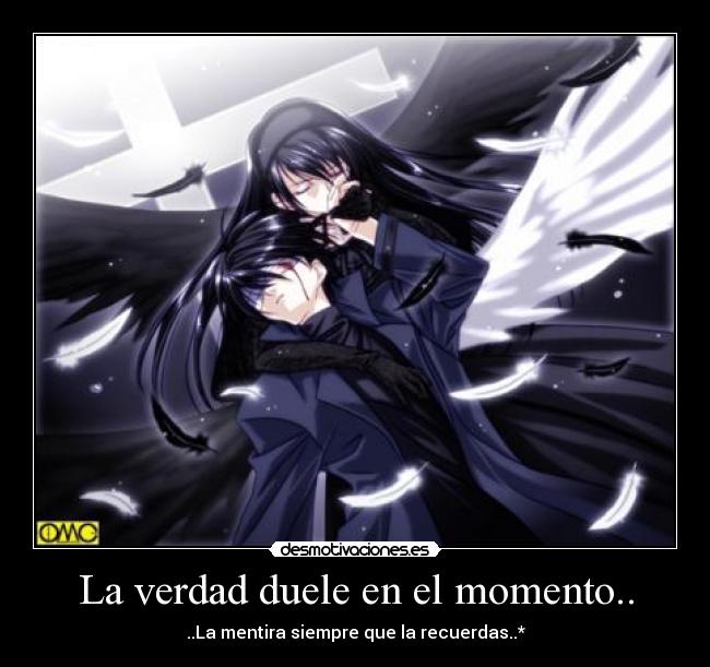 La verdad duele en el momento.. - ..La mentira siempre que la recuerdas..*