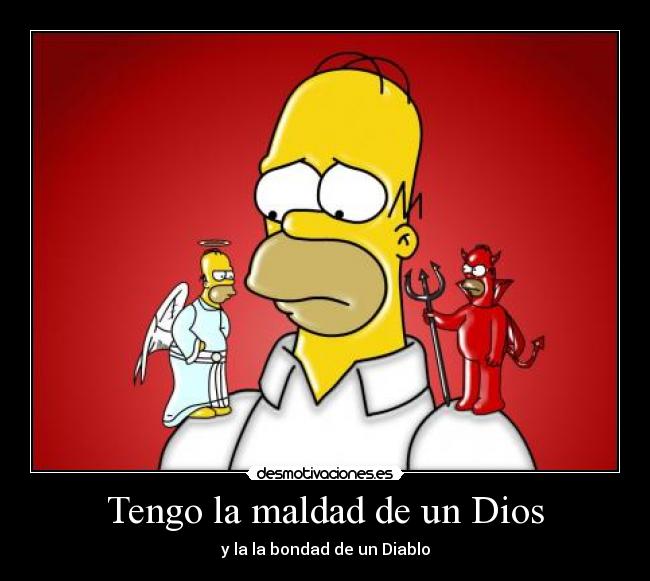Tengo la maldad de un Dios - y la la bondad de un Diablo