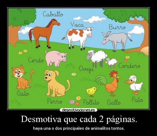 Desmotiva que cada 2 páginas. - haya una o dos principales de animalitos tontos.
