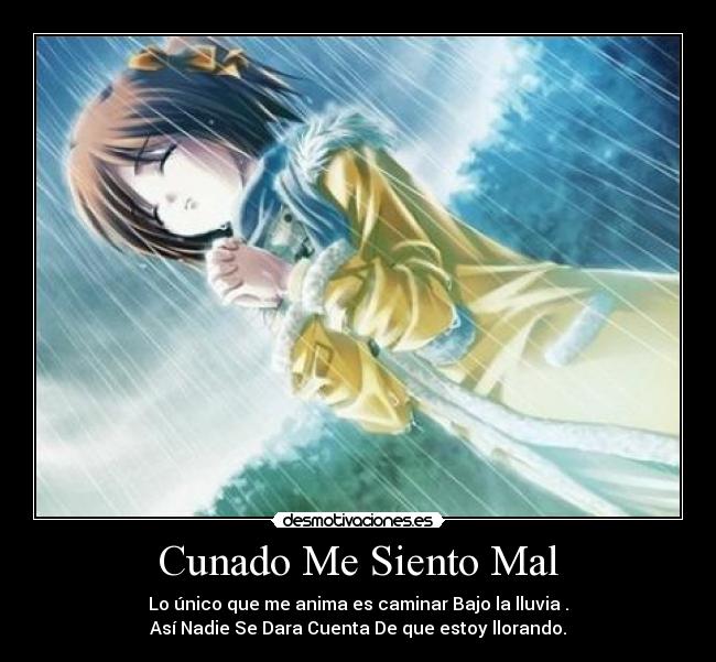 Cunado Me Siento Mal - Lo único que me anima es caminar Bajo la lluvia .
Así Nadie Se Dara Cuenta De que estoy llorando.