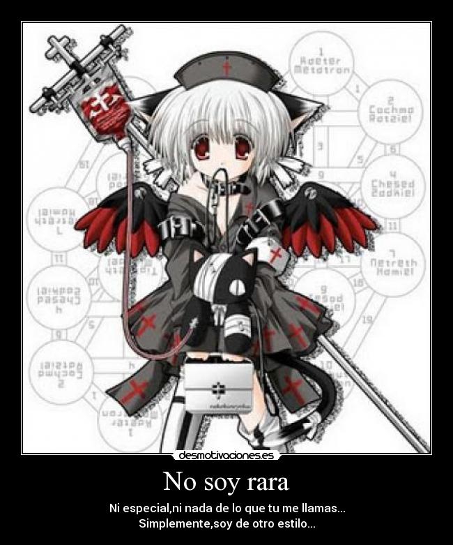 No soy rara - Ni especial,ni nada de lo que tu me llamas...
Simplemente,soy de otro estilo...