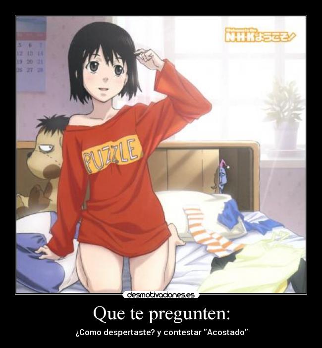 Que te pregunten: - ¿Como despertaste? y contestar Acostado