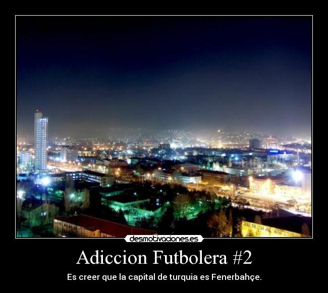 Adiccion Futbolera #2 - Es creer que la capital de turquia es Fenerbahçe.
