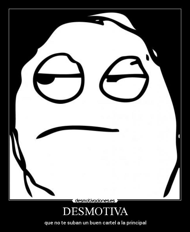 DESMOTIVA - que no te suban un buen cartel a la principal