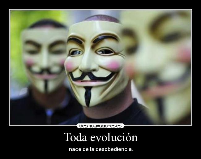 Toda evolución - nace de la desobediencia.